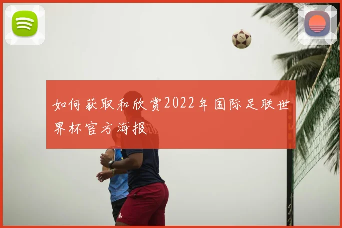 如何获取和欣赏2022年国际足联世界杯官方海报