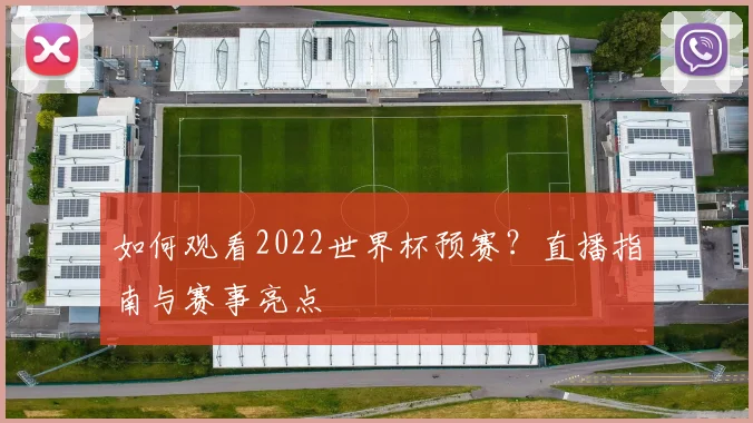 如何观看2022世界杯预赛？直播指南与赛事亮点