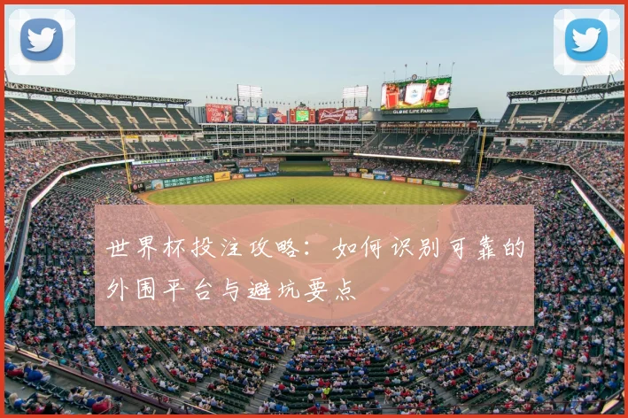 世界杯投注攻略：如何识别可靠的外围平台与避坑要点