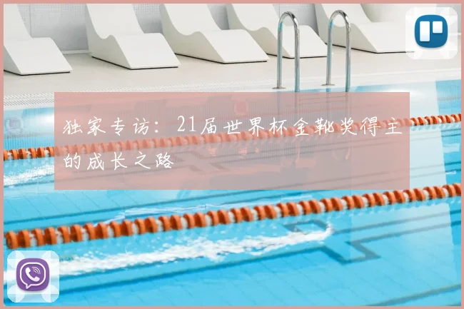独家专访：21届世界杯金靴奖得主的成长之路