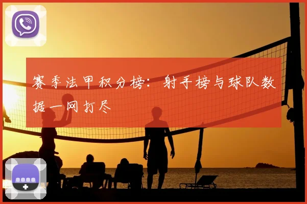 赛季法甲积分榜：射手榜与球队数据一网打尽